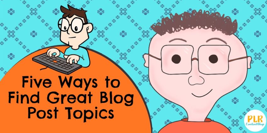 5 ways to find great blog post topics