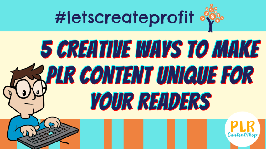 5 creatives ways to make PLR content unique for your readers